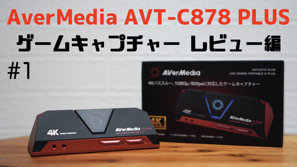 【レビュー編】ハードウェアエンコードのゲームキャプチャーボード AverMedia AVT-C878 PLUSの動画 その1