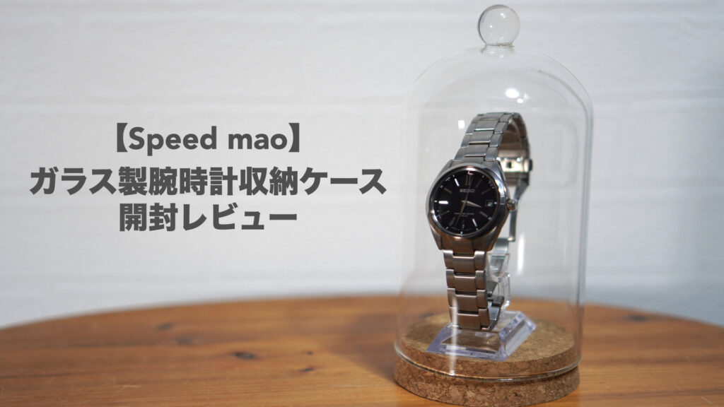 ガラス製腕時計収納ケースの開封レビュー。【コレクションケース/speed mao/腕時計スタンド】