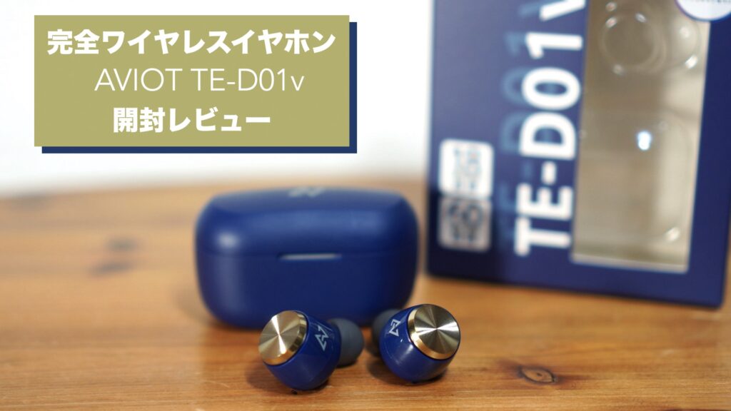 日本ブランドの完全ワイヤレスイヤホン「AVIOT TE-D01v」開封レビュー。【アビオット】