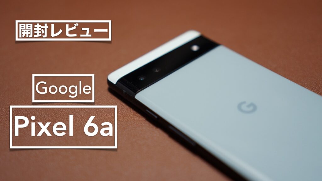 良コスパのミドルクラススマホ。Google Pixel 6a開封レビューとカメラの使い方。【Androidスマホ/SIMフリー/スマートフォン】