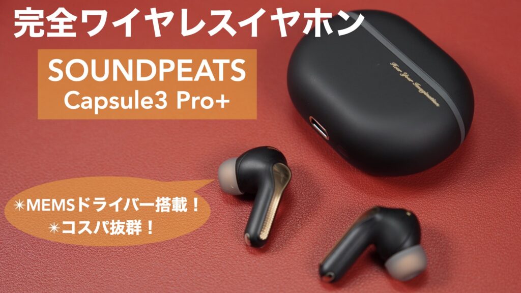 最高なNEWモデル！MEMSドライバー搭載でコスパ抜群の完全ワイヤレスイヤホン「SOUNDPEATS Capsule3 Pro+」をレビューしました。【商品提供：SOUNDPEATS/割引クーポンあり】