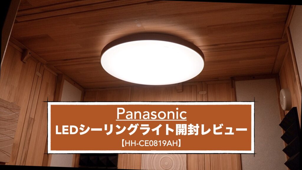 ナチュラルカラーデザインが防音室にマッチ。パナソニックLEDシーリングライトを開封して設置しました。【HH-CE0819AH/天井照明/Panasonic/開封レビュー】